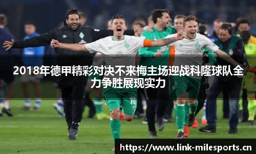 2018年德甲精彩对决不来梅主场迎战科隆球队全力争胜展现实力
